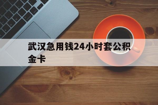 余姚最新武汉急用钱24小时套公积金卡方法分析(最方便真实的余姚武汉公积金取现方法方法)