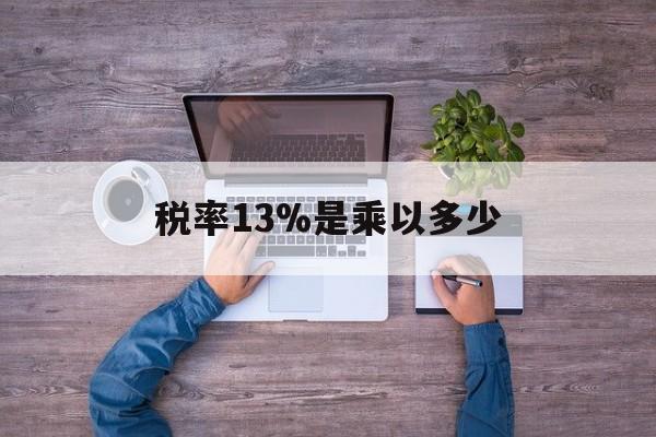 余姚最新税率13%是乘以多少方法分析(最方便真实的余姚税率13%怎么算含税价方法)