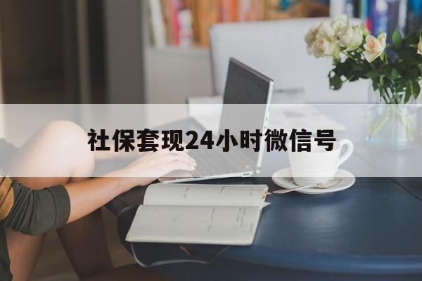 余姚最新社保套现24小时微信号方法分析(最方便真实的余姚24小时套社保卡 微信方法)