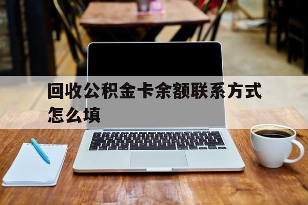 余姚最新回收公积金卡余额联系方式怎么填方法分析(最方便真实的余姚回收公积金卡余额联系方式怎么填的方法)