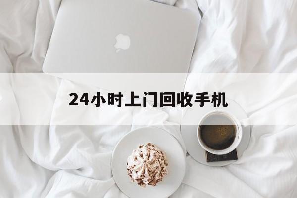 余姚最新24小时上门回收手机方法分析(最方便真实的余姚24小时上门回收手机个人方法)